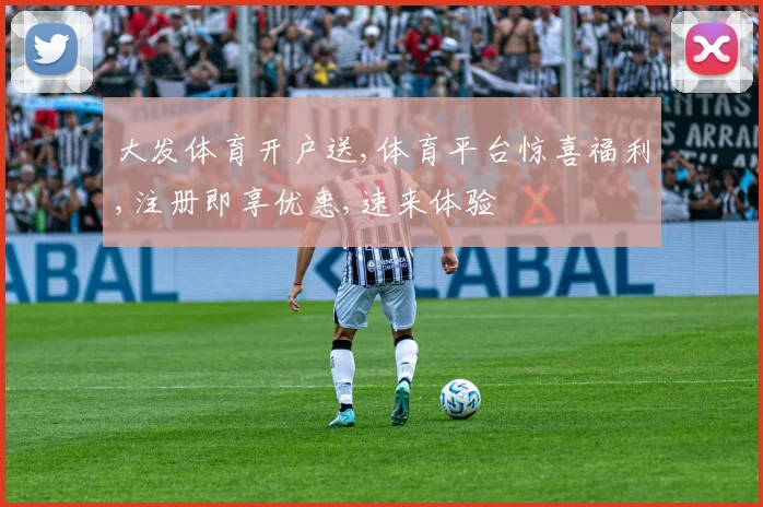 大发体育开户送,体育平台惊喜福利,注册即享优惠,速来体验